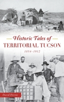 Historic Tales of Territorial Tucson: 1854-1912 146714505X Book Cover
