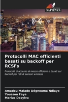 Protocolli MAC efficienti basati su backoff per RCSFs: Protocolli di accesso al mezzo efficienti e basati sul backoff per reti di sensori wireless 6205970139 Book Cover