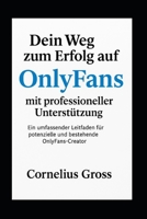 Dein Weg zum Erfolg auf OnlyFans mit professioneller Unterstützung: Ein umfassender Leitfaden für potenzielle und bestehende OnlyFans-Creator (German Edition) B0F9YZWPPR Book Cover