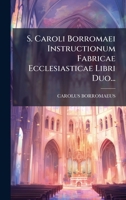 S. Caroli Borromaei Instructionum Fabricae Ecclesiasticae Libri Duo... 1024775054 Book Cover