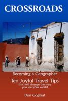 Crossroads: Becoming a Geographer, Ten Joyful Travel Tips That Will Change the Way You See Your World 0991271696 Book Cover