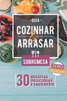 Guia Cozinhar & Arrasar - Sobremesas Zero Açúcar: 30 Receitas Sem Açúcar, Deliciosas e Práticas para você arrasar na cozinha. (Guias Cozinhar & Arrasar) B08WJTQ184 Book Cover