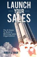 Launch Your Sales: The 8 Steps to Build a Winning Sales Organization 1498497896 Book Cover