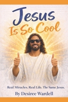 Jesus Is So Cool: Real Miracles. Real Life. The Same Jesus. B0GHJPK2KW Book Cover