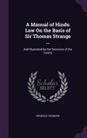 A Manual of Hindu Law on the Basis of Sir Thomas Strange ...: And Illustrated by the Decisions of the Courts 1165927284 Book Cover