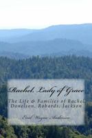 Rachel, Lady of Grace: : Life And Families Of Rachel D. R. J. Donelson, Robards, Jackson 1478139749 Book Cover