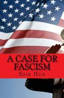 A Case for Fascism: An Argument for American Fascism 1540554090 Book Cover