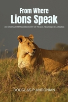 From Where Lions Speak : An Ordinary Mans Discovery Of Peace, Fear And Belonging 1971045179 Book Cover
