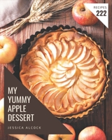 My 222 Yummy Apple Dessert Recipes: Let's Get Started with The Best Yummy Apple Dessert Cookbook! B08KH3T47N Book Cover
