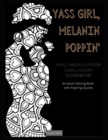 Yass Girl, Melanin Poppin: Celebrating Melanin Queens: An Adult Coloring Book with Inspiring Quotes B093CDC4XX Book Cover