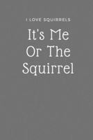 I Love Squirrels Notebook - It's Me Or The Squirrel 1087255996 Book Cover