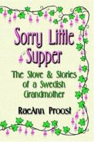 Sorry Little Supper: The Stove And Stories Of A Swedish Grandmother 1591135850 Book Cover