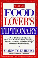 The Food Lover's Tiptionary: An A to Z Culinary Guide With More Than 4000 Food and Drink Tips, Secrets, Shortcuts, and Other Things Cookbooks Never 0060935707 Book Cover