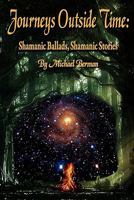 Journeys Outside Time: Shamanic Ballads, Shamanic Stories 0984330275 Book Cover