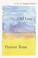 Old Love and Present Tense: Poems 0807188786 Book Cover