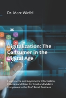 Digitalization: The Consumer in the Digital Age: E-commerce and Asymmetric Information, Chances and Risks for Small and Midsize Companies in the BtoC Retail Business B0D13535CQ Book Cover