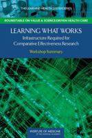 Learning What Works: Infrastructure Required for Comparative Effectiveness Research: Workshop Summary 0309120683 Book Cover
