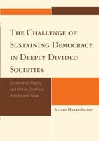 The Challenge of Sustaining Democracy in Deeply Divided Societies: Citizenship, Rights, and Ethnic Conflicts in India and Israel 0739126849 Book Cover