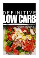 Definitive Low Carb - Comfort Food: Ultimate low carb cookbook for a low carb diet and low carb lifestyle. Sugar free, wheat-free and natural 1499167172 Book Cover