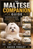 THE MALTESE COMPANION GUIDE: A Complete Step-by-Step Manual for Raising a Healthy, Well-Behaved, and Happy Maltese Dog — Covering Training, Grooming, Nutrition, Behavior, and Lifelong Care B0H2B1FXJT Book Cover