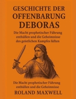 GESCHICHTE DER OFFENBARUNG DEBORAS:: Die Macht prophetischer Führung enthüllen und die Geheimnisse des geistlichen Kampfes lüften (German Edition) B0FP6FV4FF Book Cover