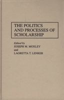 The Politics and Processes of Scholarship 0313295727 Book Cover