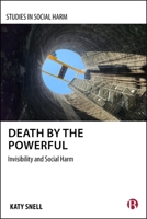 Death by the Powerful: Invisibility and Social Harm (Studies in Social Harm) 1529233941 Book Cover
