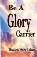 Be a Glory Carrier 1469951622 Book Cover