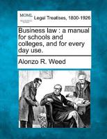 Business Law: A Manual for Schools and Colleges, and for Every Day Use 124018784X Book Cover