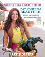 Supercharged Food: Eat Yourself Beautiful: Delicious, Anti-Inflammatory Food for Ageless, Radiant Beauty 1743369603 Book Cover