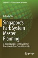 Singapore's Park System Master Planning : A Nation Building Tool to Construct Narratives in Post-Colonial Countries 981136902X Book Cover