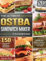 The Ultimate OSTBA Sandwich Maker Cookbook: 150 Effortless Delicious Sandwich, Omelet and Burger Recipes to Jump-Start Your Day 1801662983 Book Cover