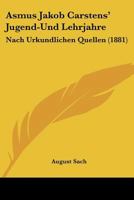 Asmus Jakob Carstens' Jugend-Und Lehrjahre: Nach Urkundlichen Quellen (1881) 1168097428 Book Cover