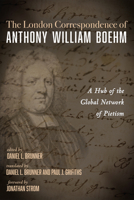 The London Correspondence of Anthony William Boehm: A Hub of the Global Network of Pietism B0F32J5FSD Book Cover