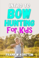 Intro to Bow Hunting for Kids B0BFHBPGR8 Book Cover