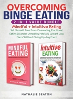 Overcoming Binge Eating 2-in-1 Value Bundle: Mindful + Intuitive Eating - Set Yourself Free From Overeating, Emotional Eating Disorder, Unhealthy Habits & Weight Loss Diets Without Giving Up Any Food 1952213282 Book Cover