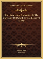 The History And Antiquities Of The University Of Oxford: In Two Books, Volume 1 114092351X Book Cover