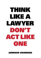 Think Like a Lawyer Don't Act Like One 9063693079 Book Cover