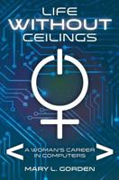 Life Without Ceilings: A Woman's Career in Computers 0997766409 Book Cover