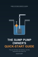 The Sump Pump Owner's Quick-Start Guide: The Pit, the Float, the Backup, and the Basement That Stays Dry B0HJ2ND7H4 Book Cover