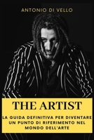 The Artist: La Guida Definitiva per diventare un punto di riferimento nel mondo dell'arte (Italian Edition) B0CP3NJ8SN Book Cover