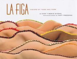 La Figa: Visions of Food and Form 1935359754 Book Cover