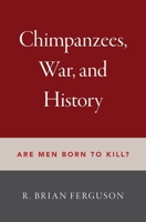 Chimpanzees, War, and History: Are Men Born to Kill? 0197506755 Book Cover