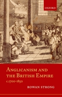 Anglicanism and the British Empire, c.1700-1850 0199218048 Book Cover