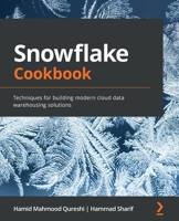 Snowflake Cookbook: Techniques for building modern cloud data warehousing solutions 1800560613 Book Cover