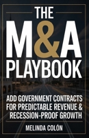 The M&A Playbook: Add Government Contracts for Predictable Revenue & Recession-Proof Growth B0F7YB3JPR Book Cover