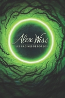 Alex Wise : Tome II, Partie 2 : Les Racines de Boreos (French Edition) B0FFGDPS98 Book Cover