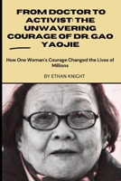 From Doctor to Activist: The Unwavering Courage of Dr. Gao Yaojie: How One Woman's Courage Changed the Lives of Millions B0CQ15PFSH Book Cover