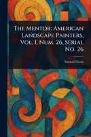 The Mentor: American Landscape Painters, Vol. 1, Num. 26, Serial No. 26 1023171929 Book Cover