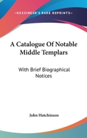 A Catalogue of Notable Middle Templars: With Brief Biographical Notices 1240194463 Book Cover